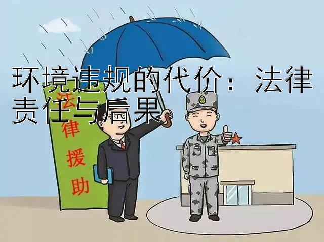 环境违规的代价：法律责任与后果