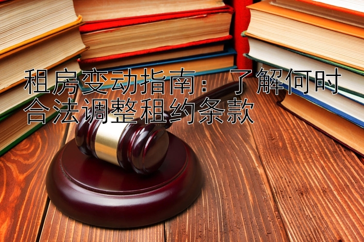 租房变动指南：了解何时合法调整租约条款