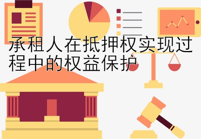 承租人在抵押权实现过程中的权益保护