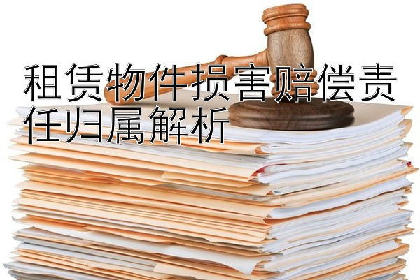 租赁物件损害赔偿责任归属解析