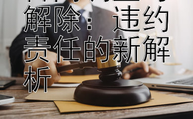 合同调整与解除：违约责任的新解析