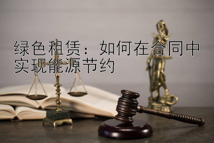 绿色租赁：如何在合同中实现能源节约