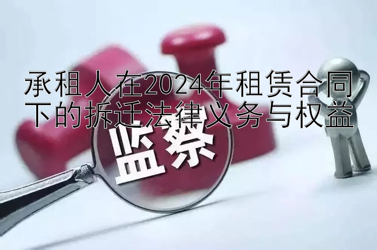 承租人在2024年租赁合同下的拆迁法律义务与权益