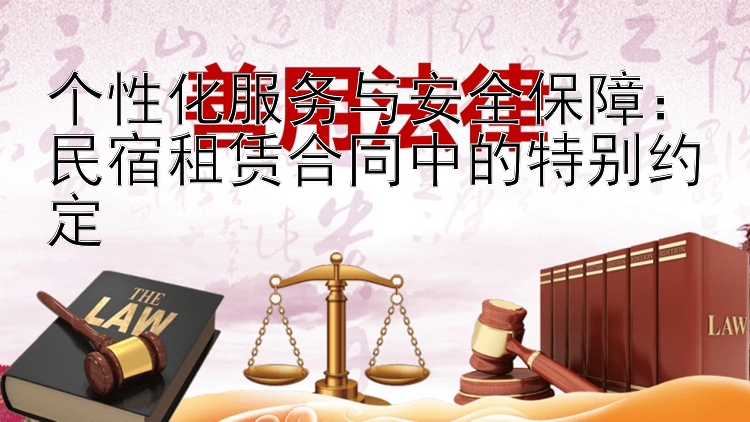 个性化服务与安全保障：民宿租赁合同中的特别约定