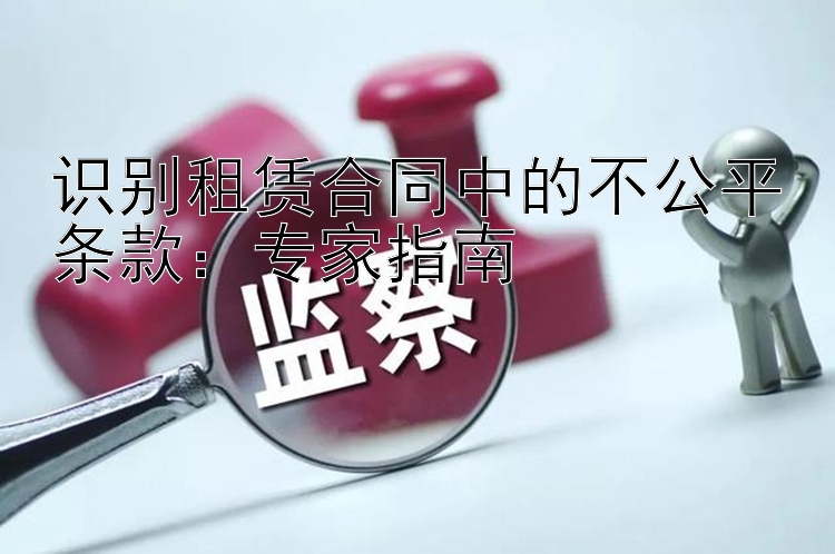 识别租赁合同中的不公平条款：专家指南