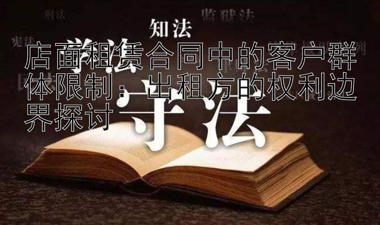 店面租赁合同中的客户群体限制：出租方的权利边界探讨