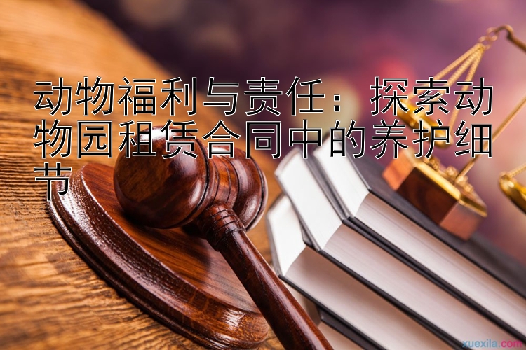 动物福利与责任：探索动物园租赁合同中的养护细节