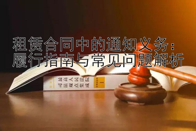 租赁合同中的通知义务：履行指南与常见问题解析