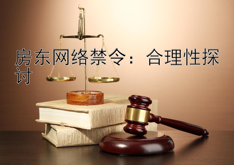 房东网络禁令：合理性探讨