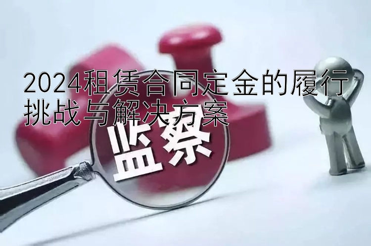 2024租赁合同定金的履行挑战与解决方案