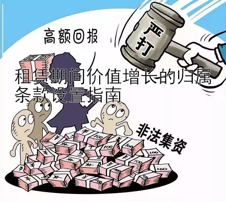 租赁期间价值增长的归属条款设置指南