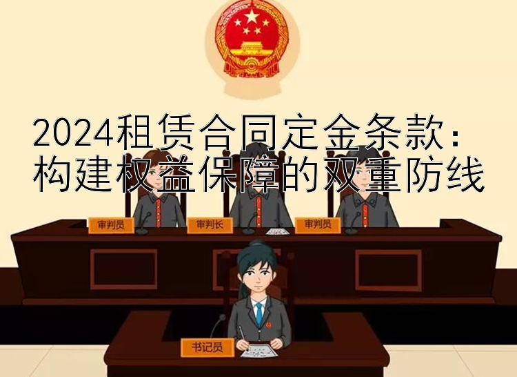 2024租赁合同定金条款：构建权益保障的双重防线