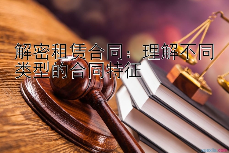 解密租赁合同：理解不同类型的合同特征