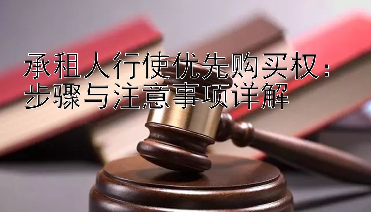 承租人行使优先购买权：步骤与注意事项详解