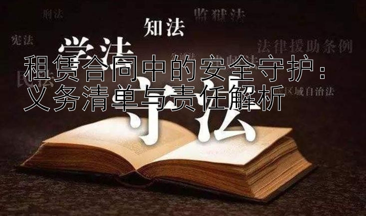 租赁合同中的安全守护：义务清单与责任解析