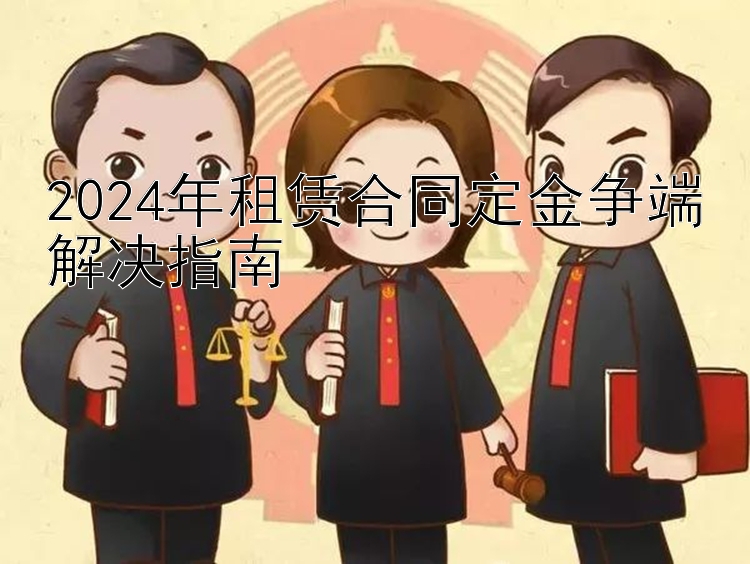 2024年租赁合同定金争端解决指南