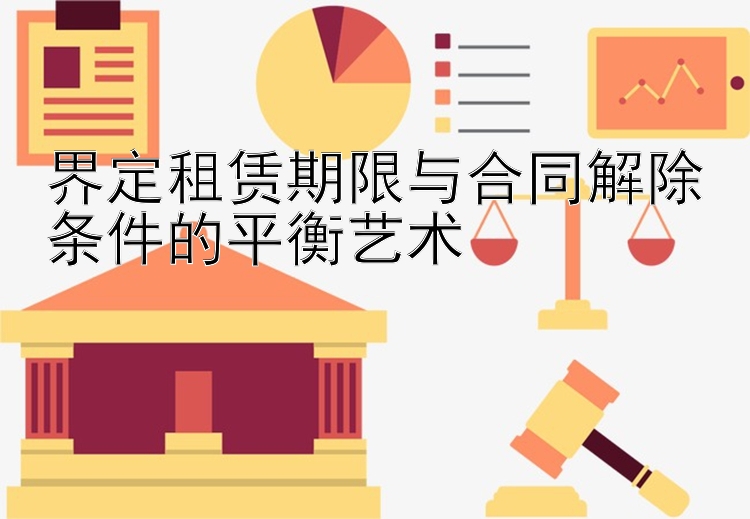 界定租赁期限与合同解除条件的平衡艺术