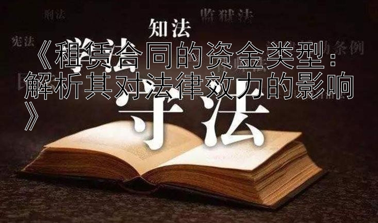 《租赁合同的资金类型：解析其对法律效力的影响》