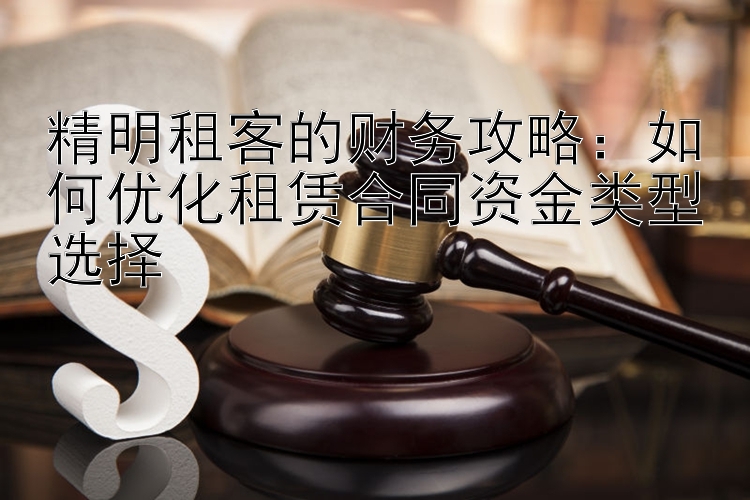 精明租客的财务攻略：如何优化租赁合同资金类型选择