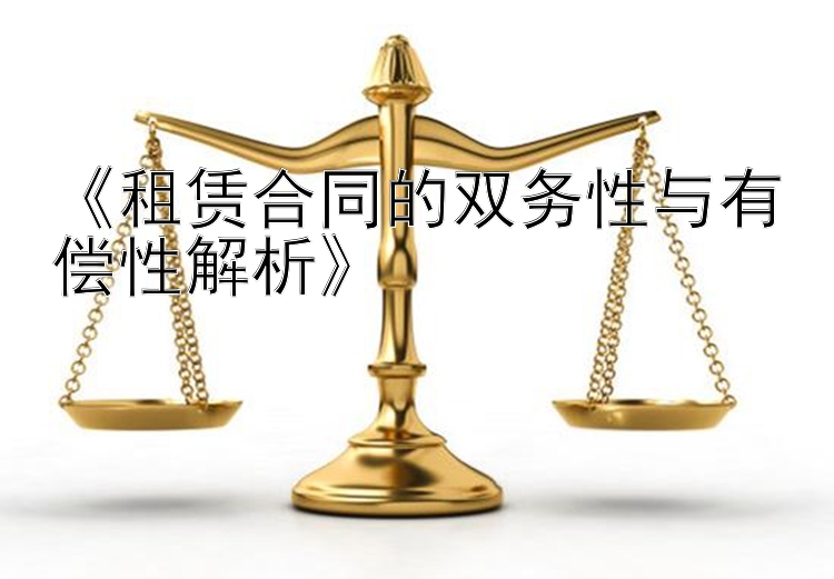 《租赁合同的双务性与有偿性解析》