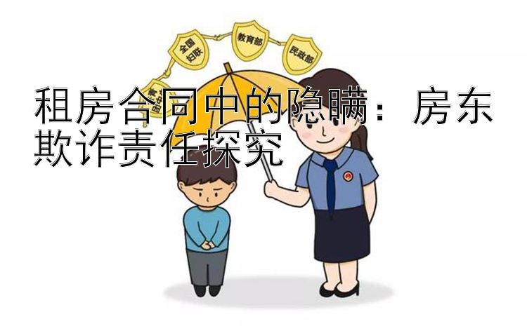 租房合同中的隐瞒：房东欺诈责任探究