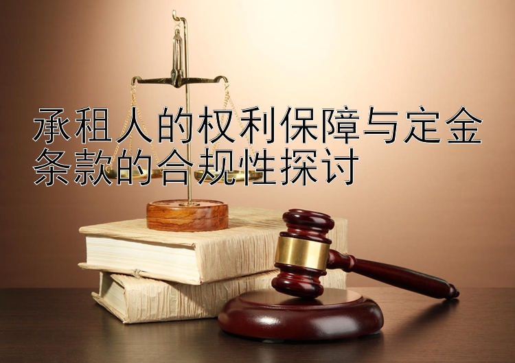 承租人的权利保障与定金条款的合规性探讨