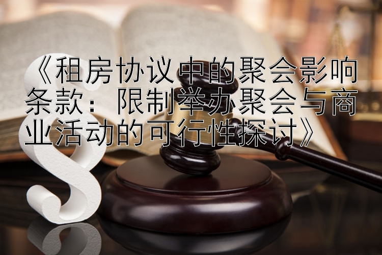 《租房协议中的聚会影响条款：限制举办聚会与商业活动的可行性探讨》