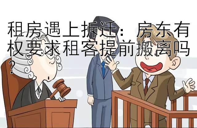 租房遇上拆迁：房东有权要求租客提前搬离吗？