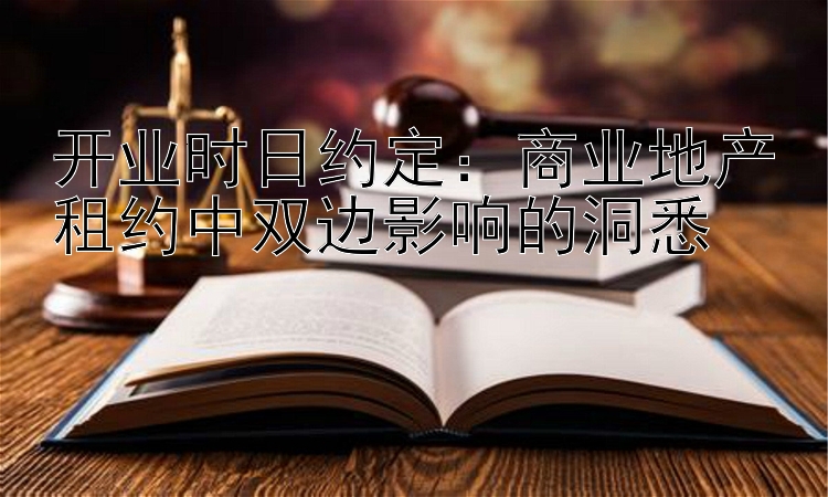 开业时日约定：商业地产租约中双边影响的洞悉