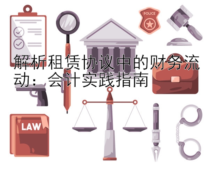 解析租赁协议中的财务流动：会计实践指南