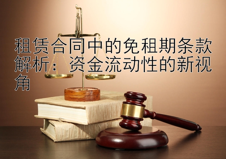 租赁合同中的免租期条款解析：资金流动性的新视角