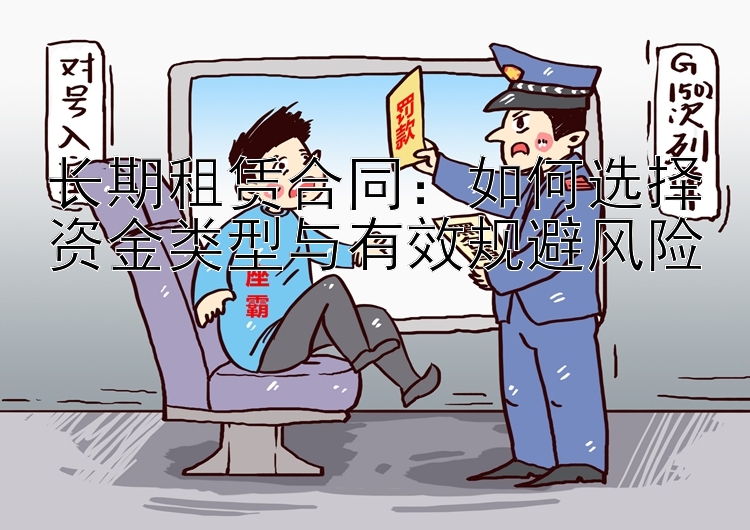 长期租赁合同：如何选择资金类型与有效规避风险