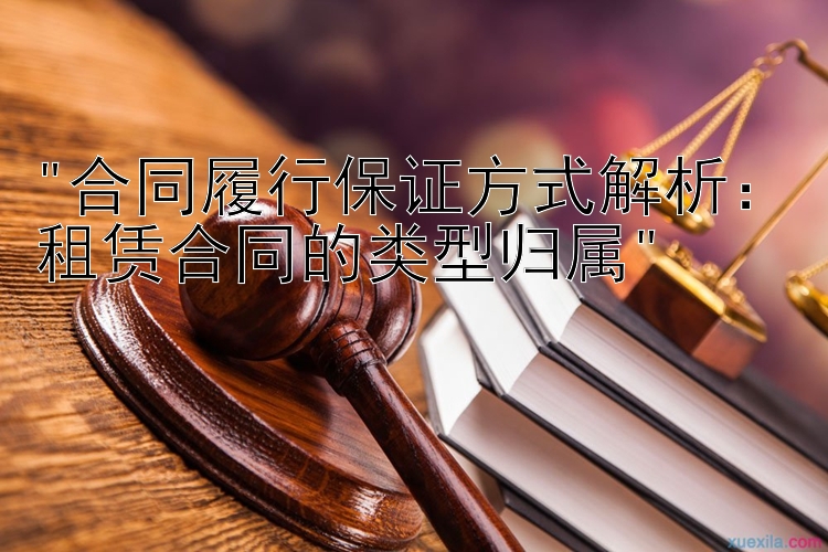 合同履行保证方式解析：租赁合同的类型归属