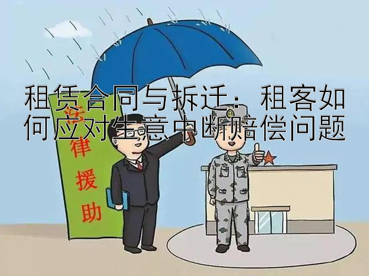 租赁合同与拆迁：租客如何应对生意中断赔偿问题