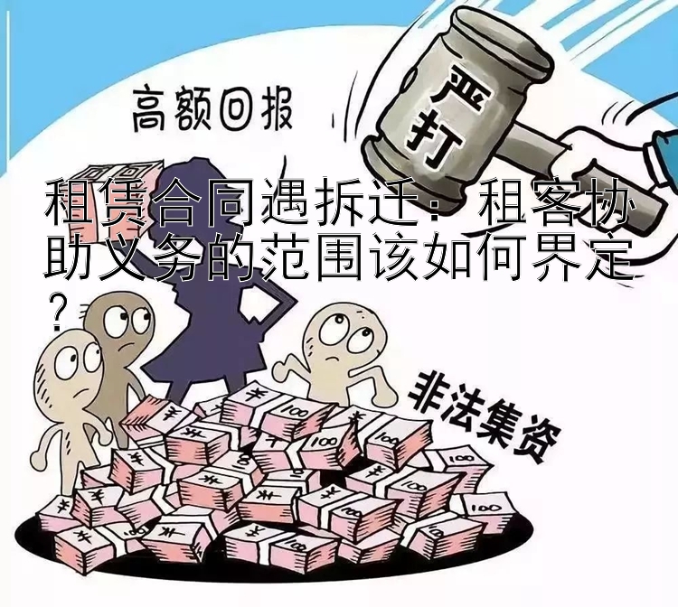 租赁合同遇拆迁：租客协助义务的范围该如何界定？