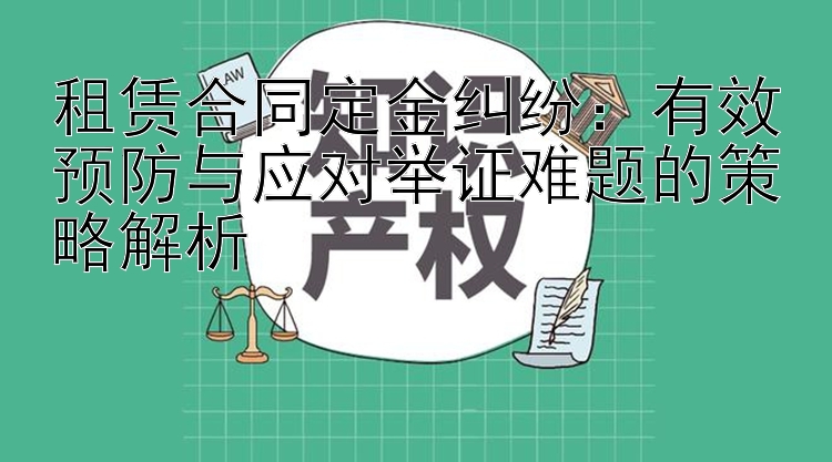 租赁合同定金纠纷：有效预防与应对举证难题的策略解析